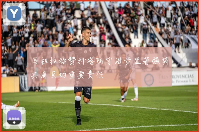 马祖拉称赞科塔防守进步显著强调其肩负的重要责任