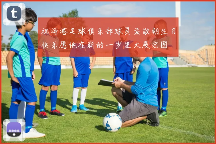 祝海港足球俱乐部球员孟敬朝生日快乐愿他在新的一岁里大展宏图